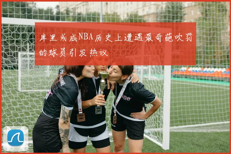库里或成NBA历史上遭遇最奇葩吹罚的球员引发热议